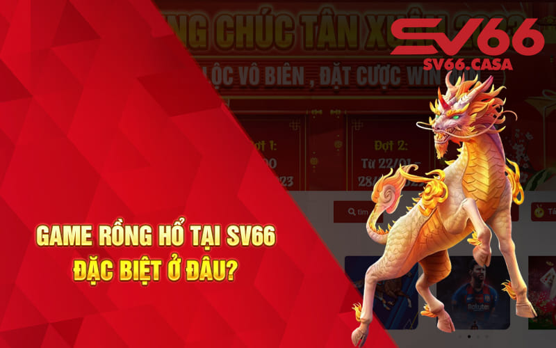 Game Rồng Hổ Tại SV66 Đặc Biệt Ở Đâu?